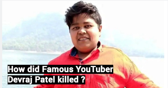 How did Famous YouTuber Devraj Patel killed ?